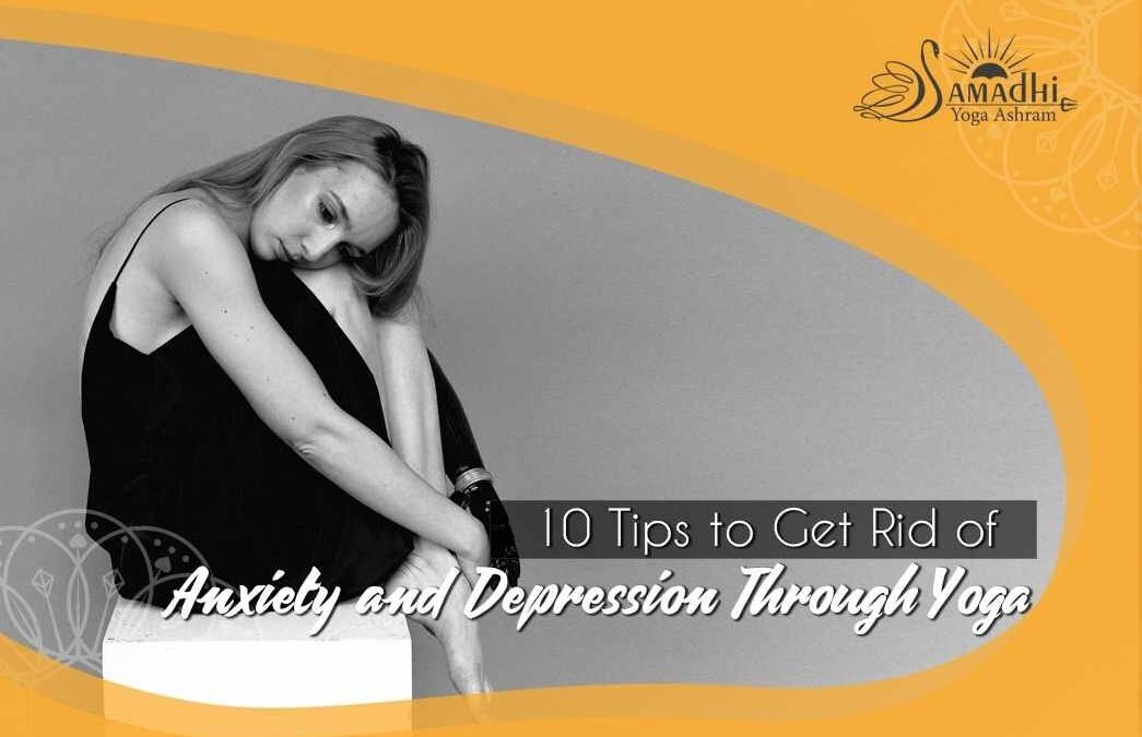 10 Tips to Get Rid of Anxiety and Depression Through Yoga