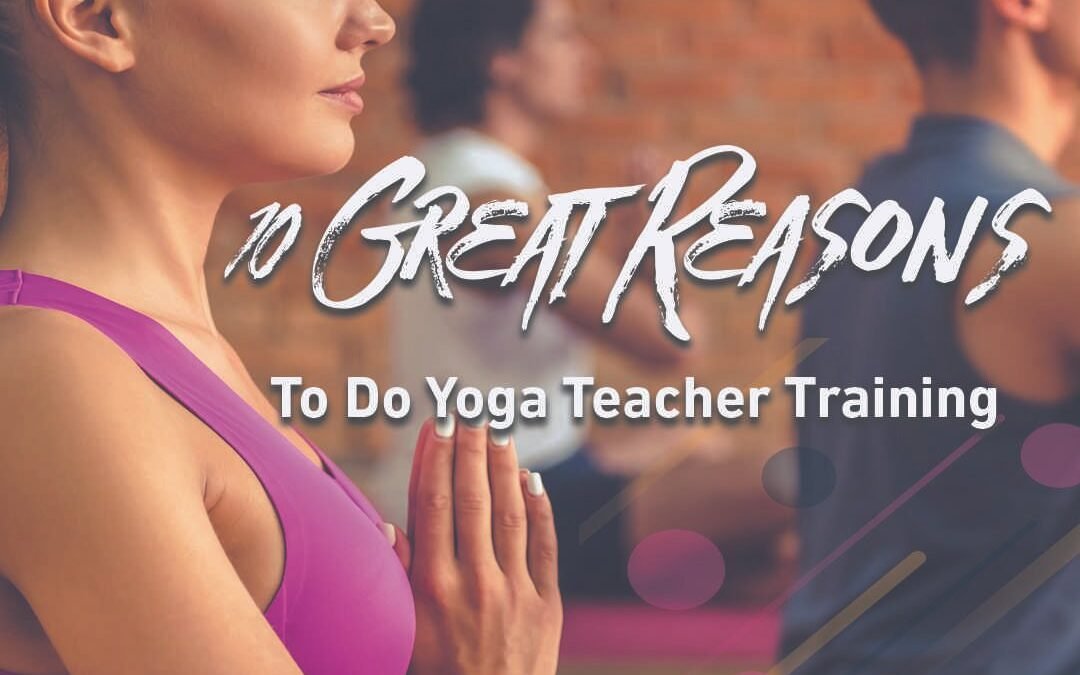 10 GREAT REASONS TO DO YOGA TEACHER TRAINING (EVEN IF YOU DON’T WANT TO TEACH)